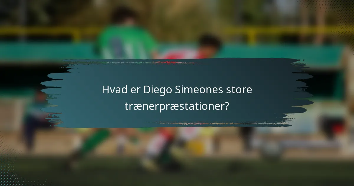 Hvad er Diego Simeones store trænerpræstationer?