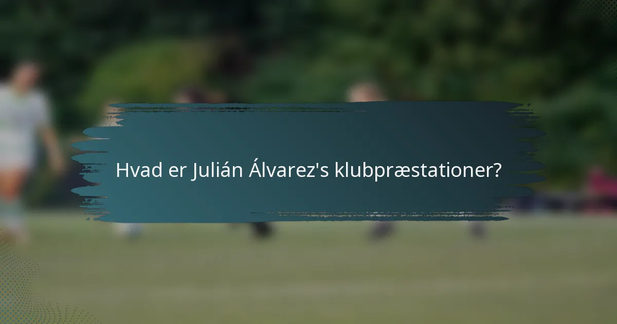Hvad er Julián Álvarez's klubpræstationer?