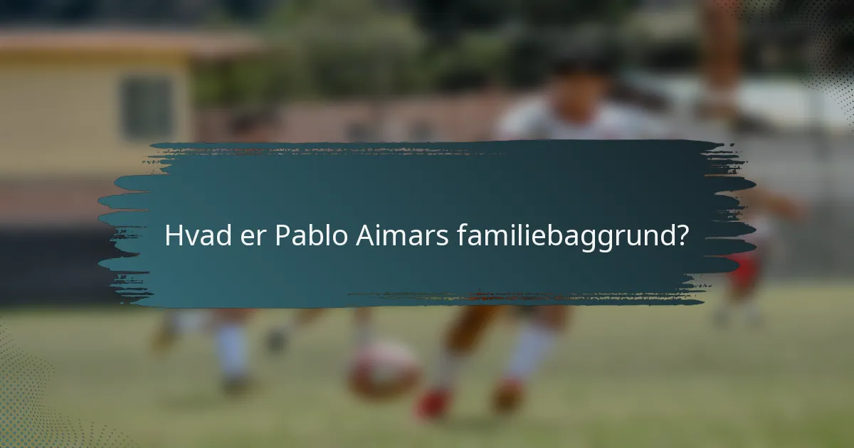 Hvad er Pablo Aimars familiebaggrund?