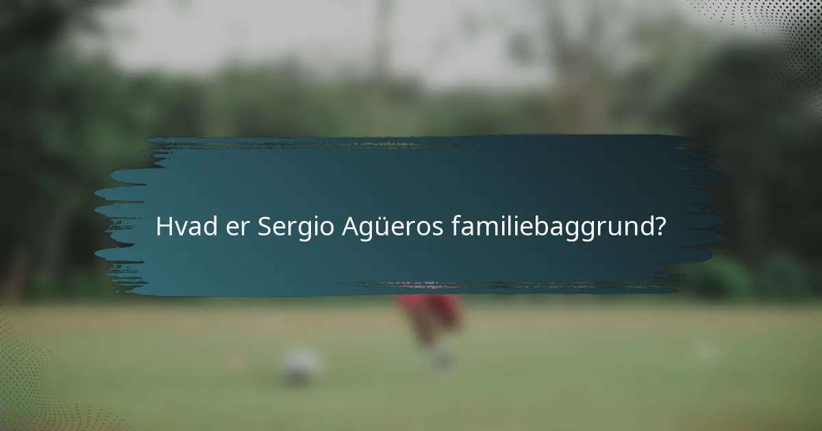 Hvad er Sergio Agüeros familiebaggrund?