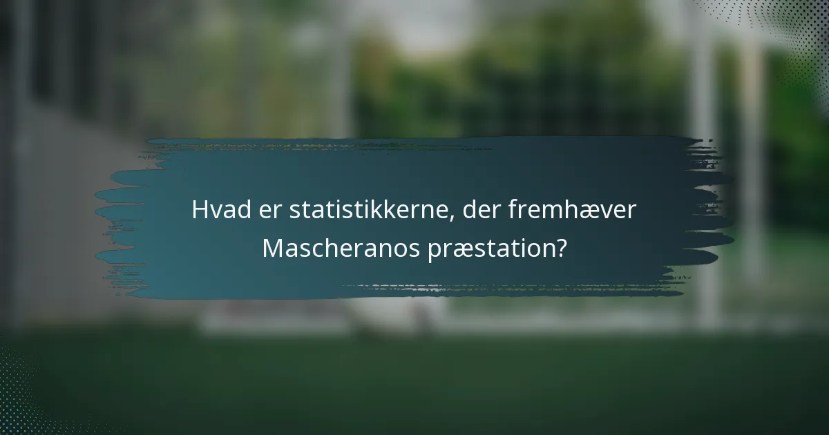 Hvad er statistikkerne, der fremhæver Mascheranos præstation?