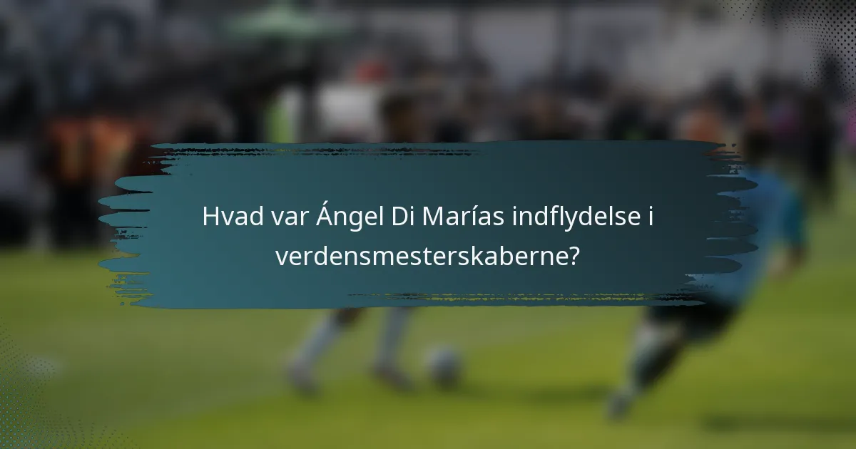 Hvad var Ángel Di Marías indflydelse i verdensmesterskaberne?