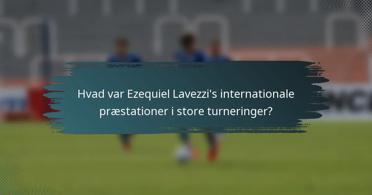 Hvad var Ezequiel Lavezzi's internationale præstationer i store turneringer?