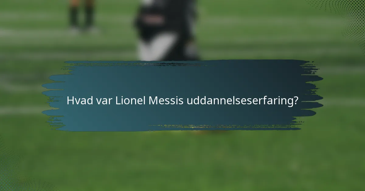 Hvad var Lionel Messis uddannelseserfaring?