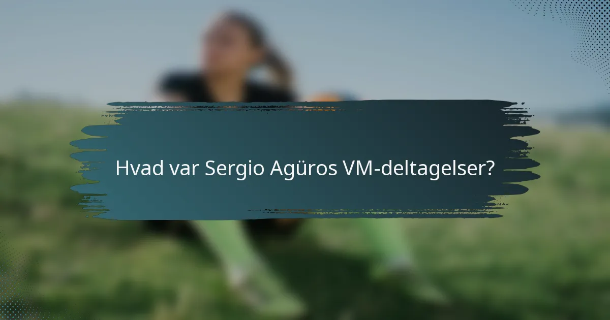 Hvad var Sergio Agüros VM-deltagelser?