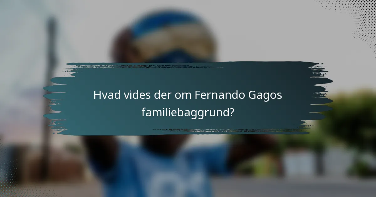 Hvad vides der om Fernando Gagos familiebaggrund?