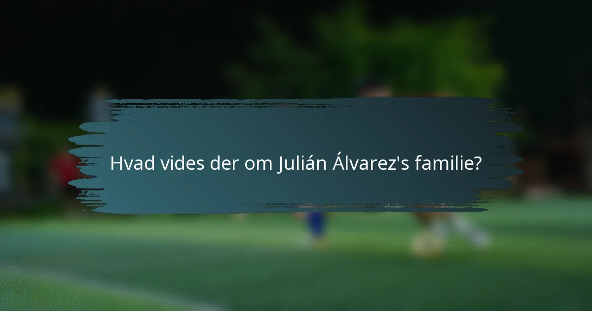 Hvad vides der om Julián Álvarez's familie?