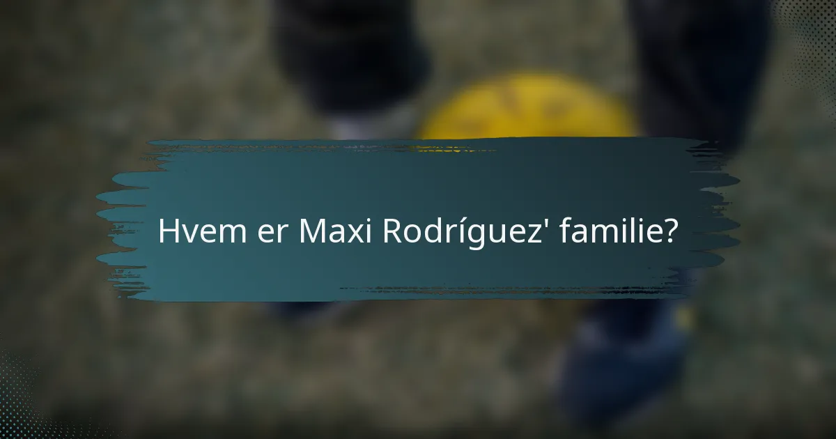 Hvem er Maxi Rodríguez' familie?