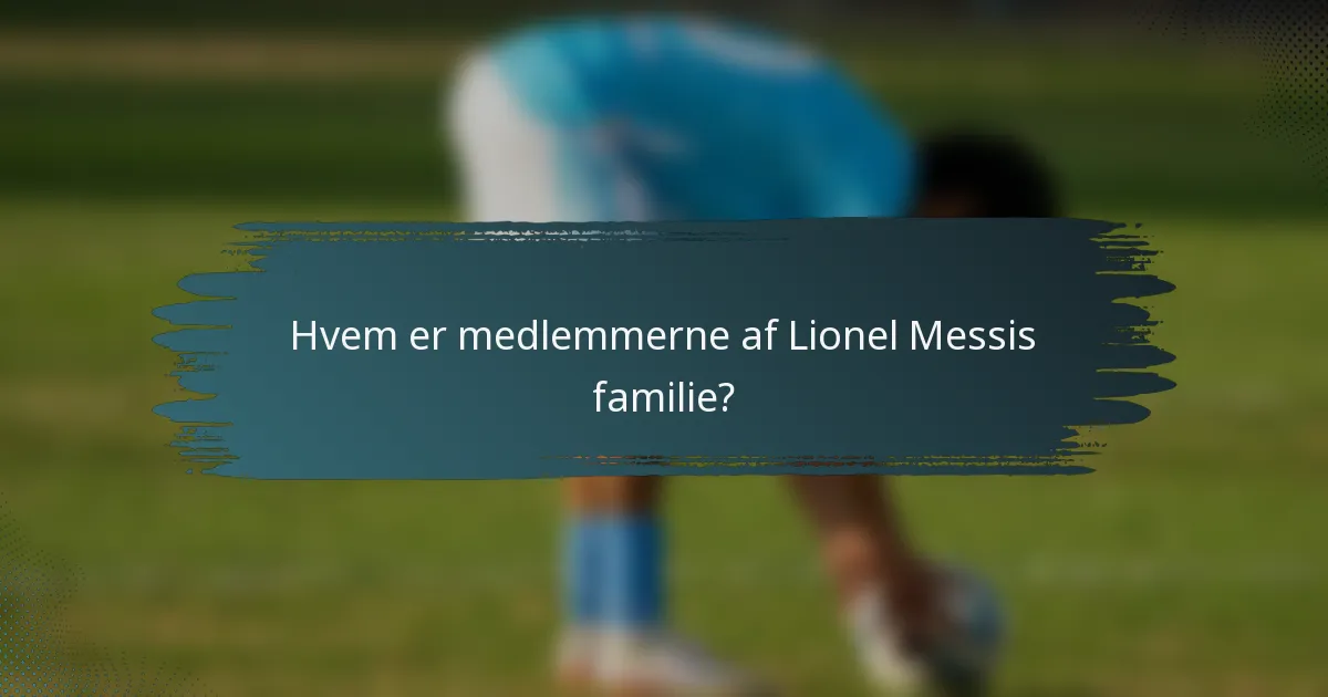 Hvem er medlemmerne af Lionel Messis familie?