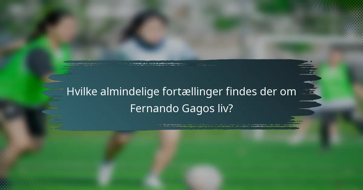 Hvilke almindelige fortællinger findes der om Fernando Gagos liv?