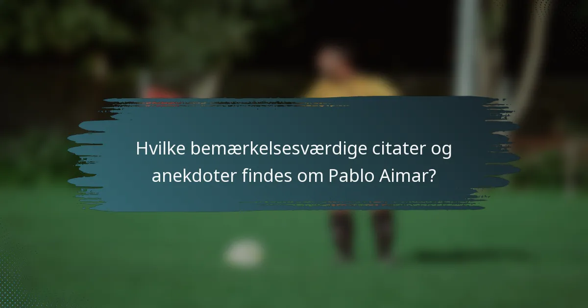 Hvilke bemærkelsesværdige citater og anekdoter findes om Pablo Aimar?