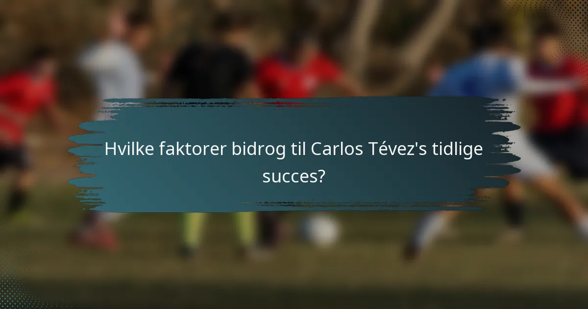 Hvilke faktorer bidrog til Carlos Tévez's tidlige succes?
