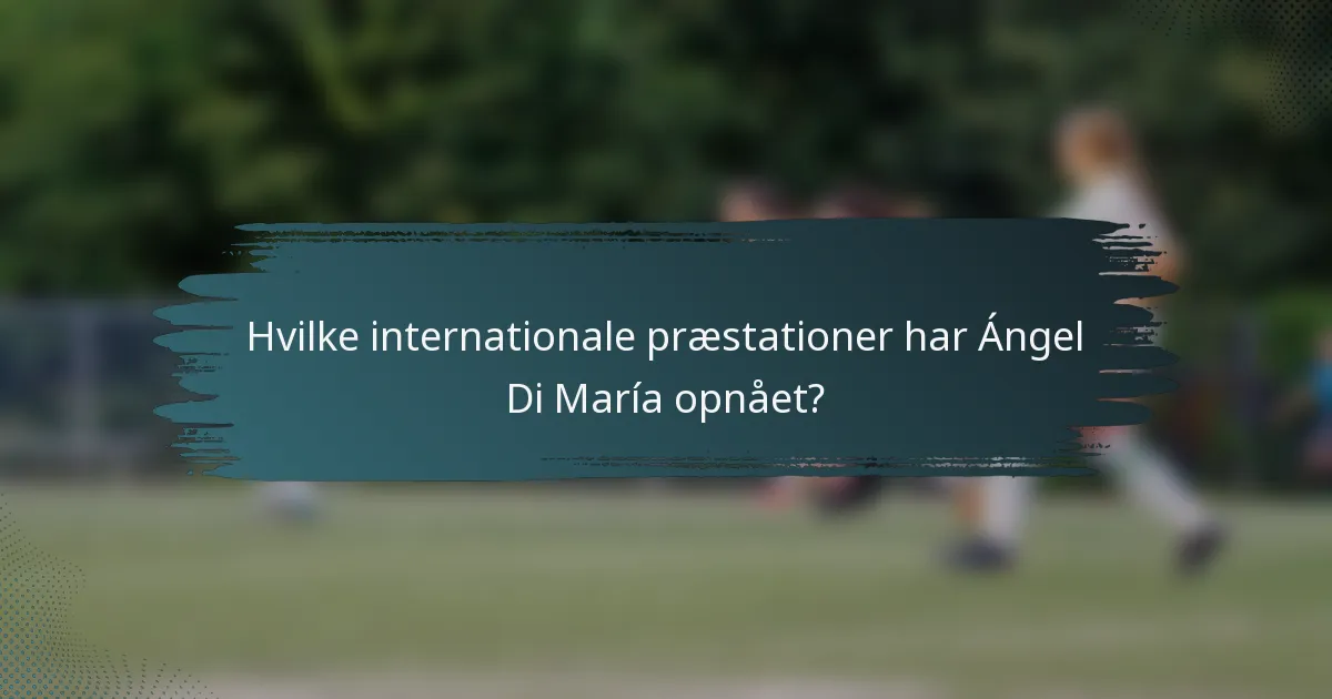 Hvilke internationale præstationer har Ángel Di María opnået?