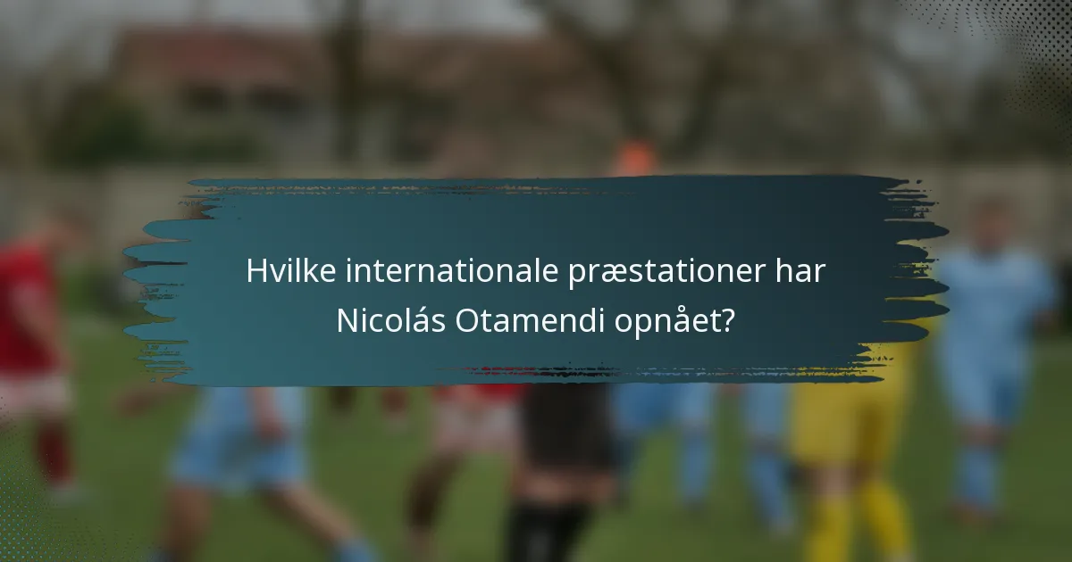 Hvilke internationale præstationer har Nicolás Otamendi opnået?