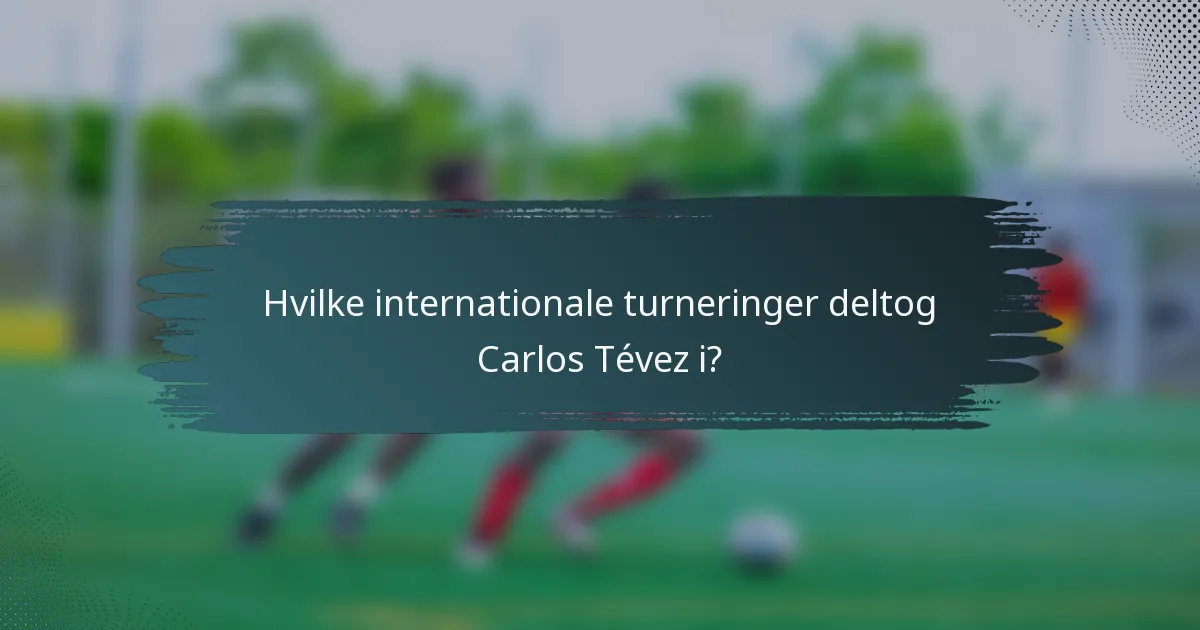 Hvilke internationale turneringer deltog Carlos Tévez i?