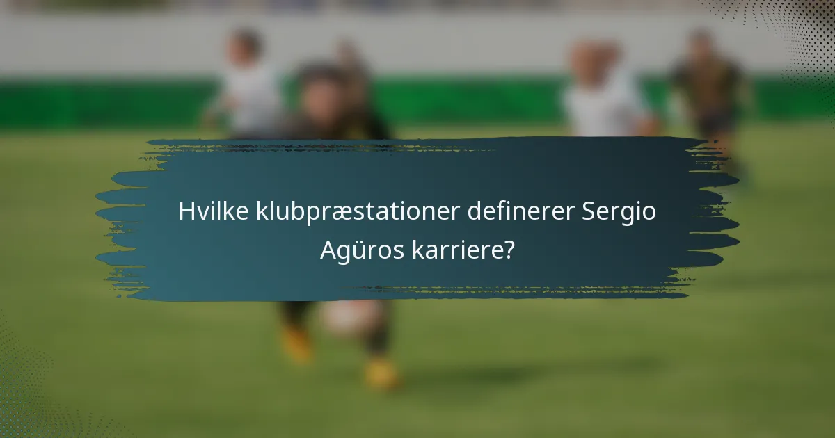 Hvilke klubpræstationer definerer Sergio Agüros karriere?