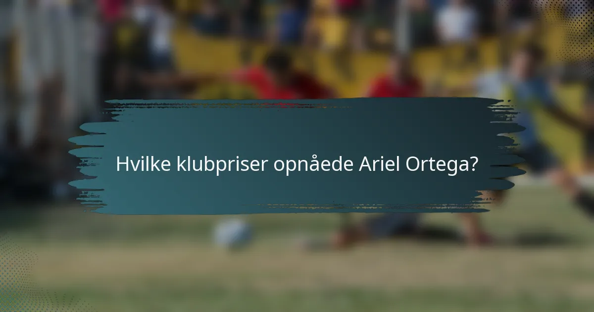 Hvilke klubpriser opnåede Ariel Ortega?