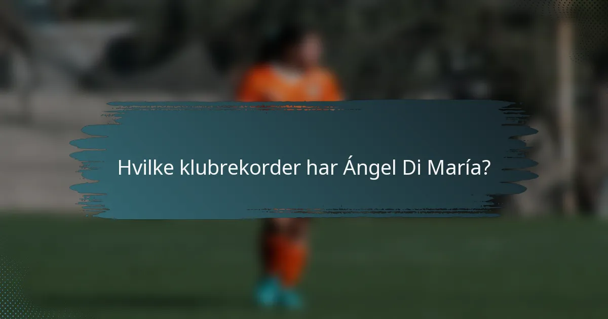 Hvilke klubrekorder har Ángel Di María?