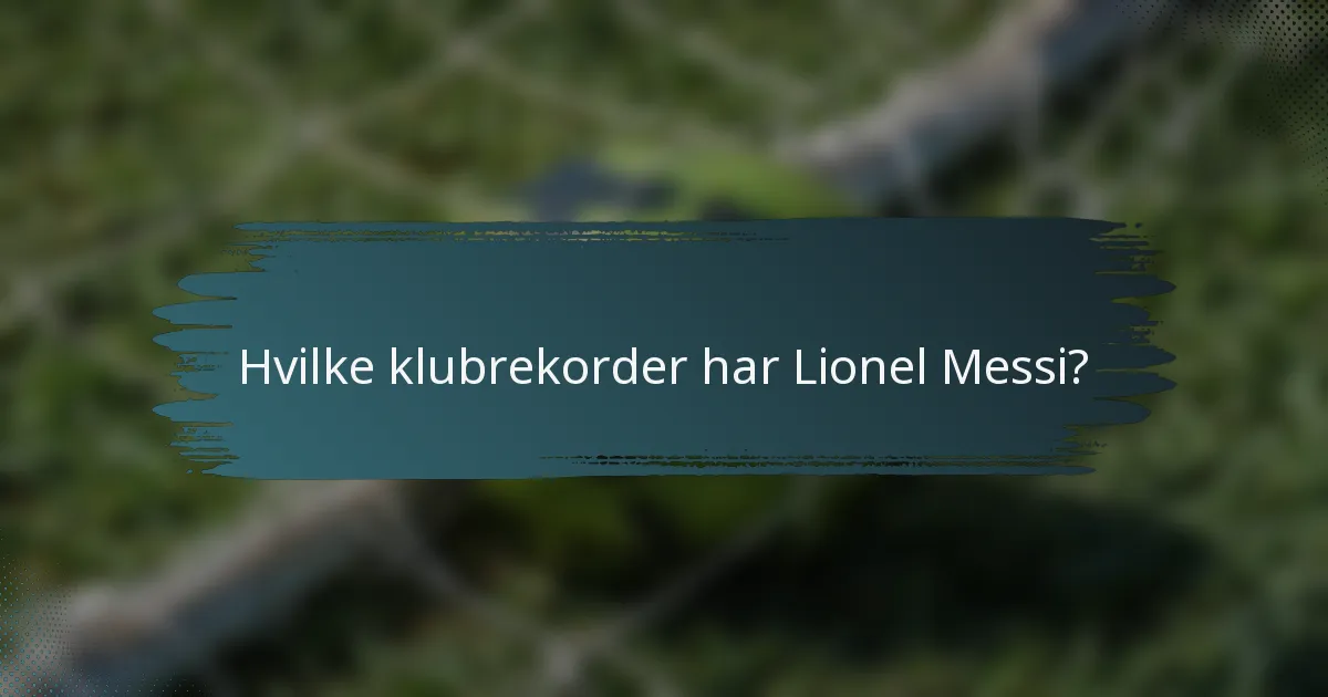 Hvilke klubrekorder har Lionel Messi?
