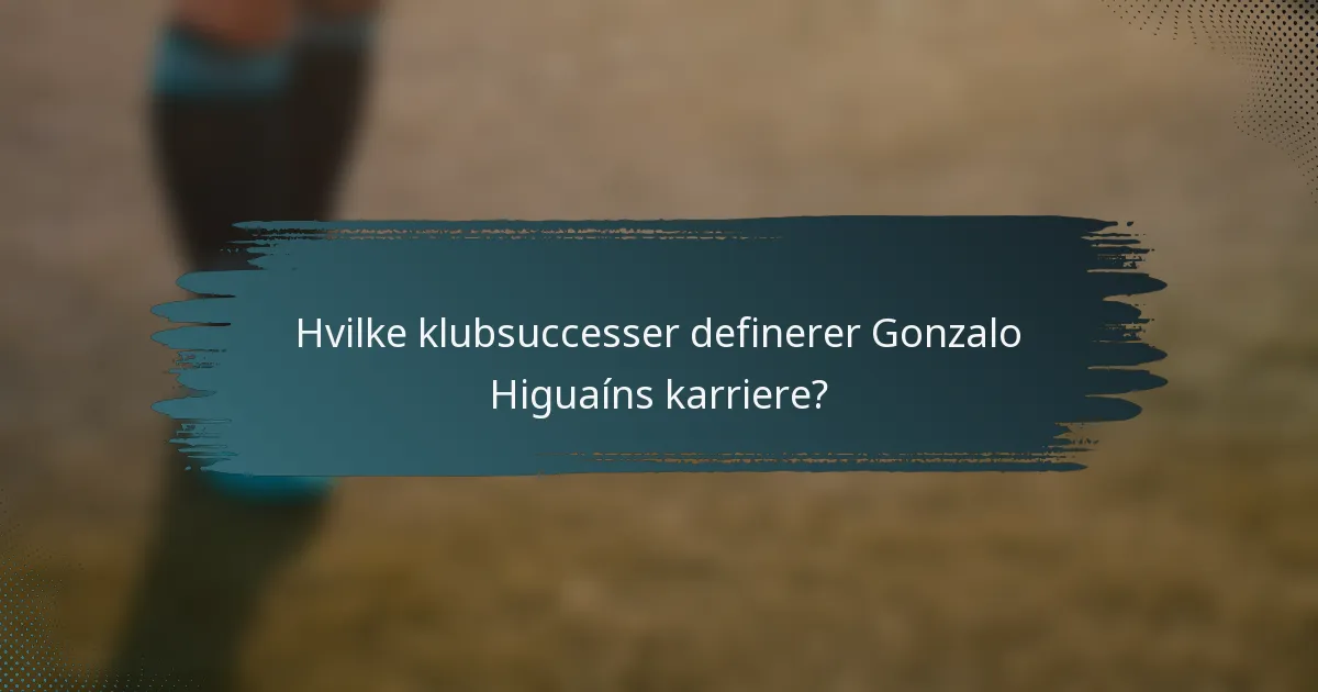Hvilke klubsuccesser definerer Gonzalo Higuaíns karriere?