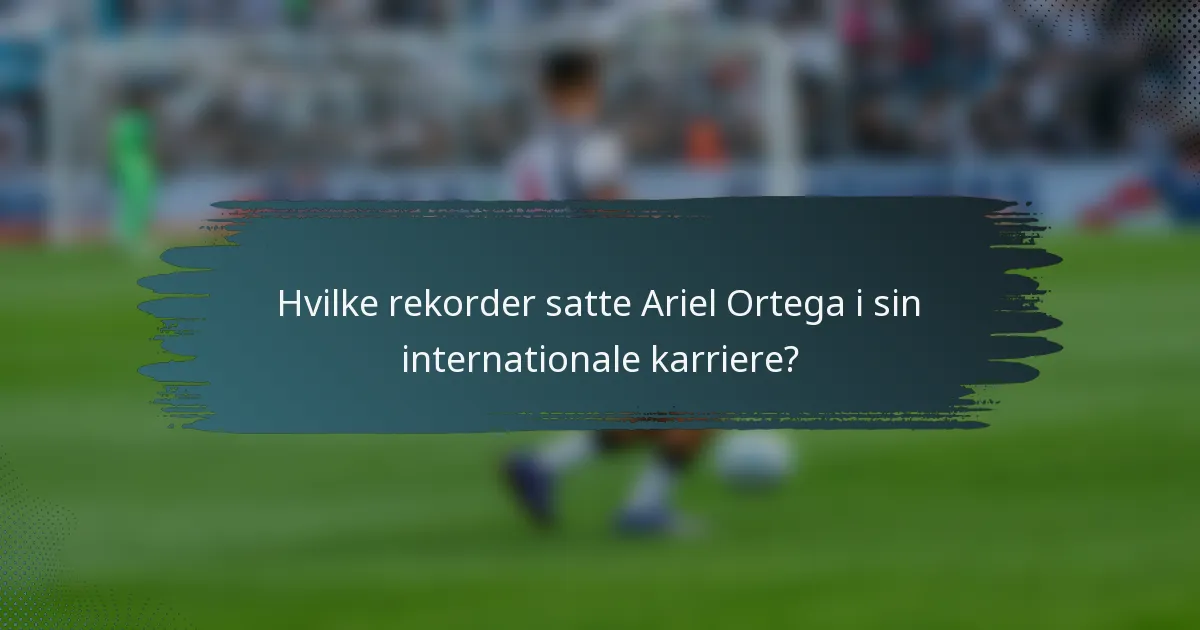 Hvilke rekorder satte Ariel Ortega i sin internationale karriere?