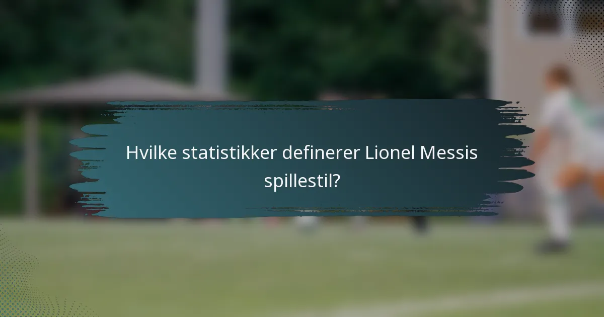 Hvilke statistikker definerer Lionel Messis spillestil?