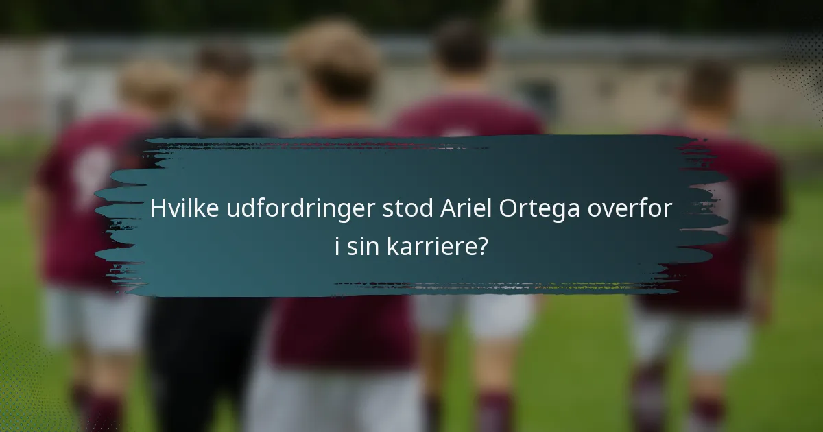 Hvilke udfordringer stod Ariel Ortega overfor i sin karriere?