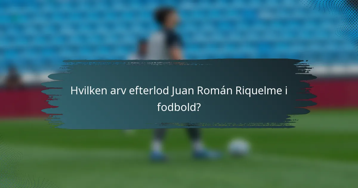 Hvilken arv efterlod Juan Román Riquelme i fodbold?