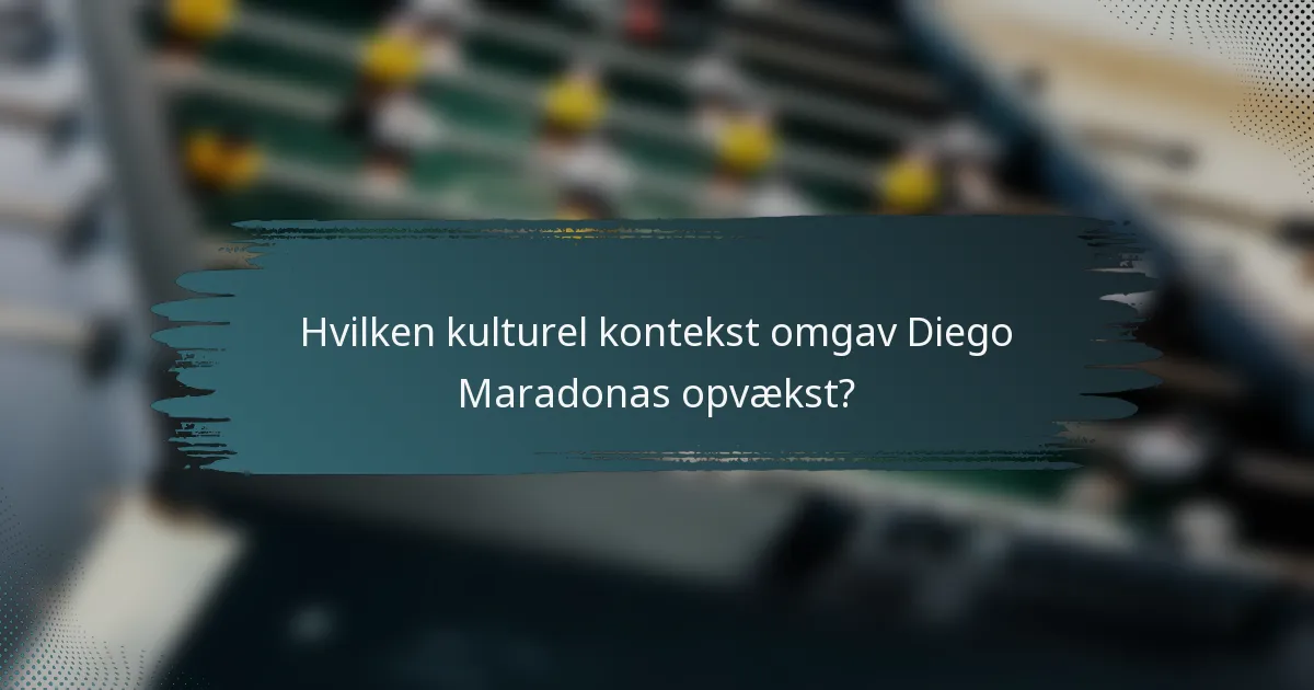 Hvilken kulturel kontekst omgav Diego Maradonas opvækst?