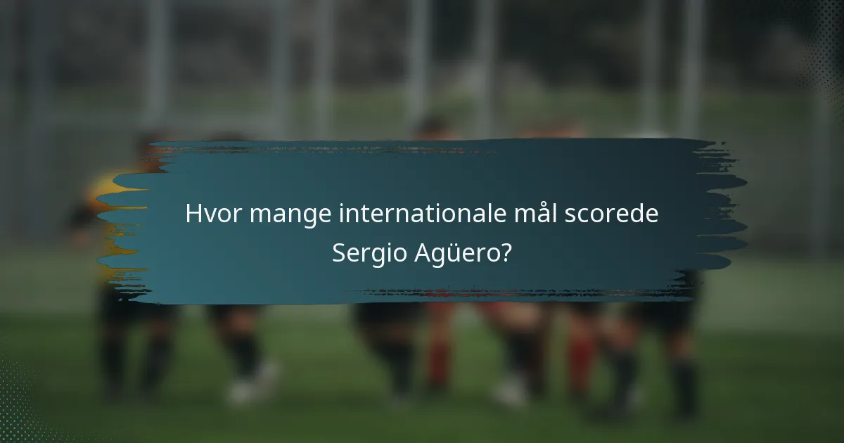 Hvor mange internationale mål scorede Sergio Agüero?