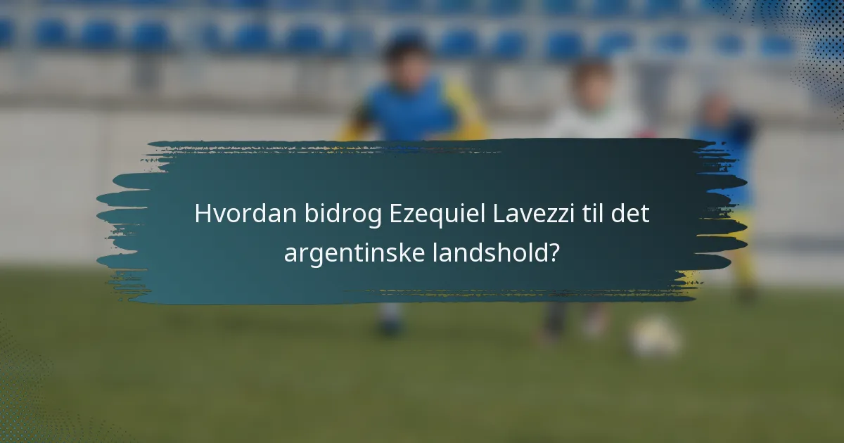 Hvordan bidrog Ezequiel Lavezzi til det argentinske landshold?