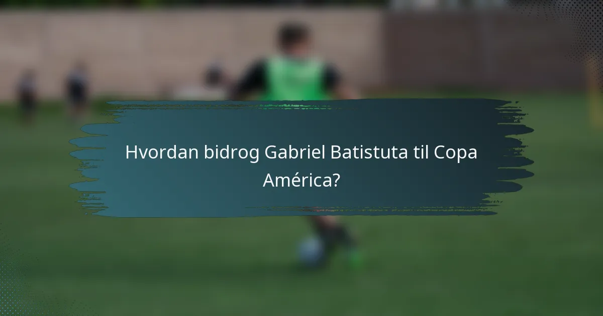 Hvordan bidrog Gabriel Batistuta til Copa América?