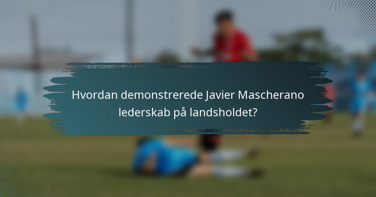 Hvordan demonstrerede Javier Mascherano lederskab på landsholdet?