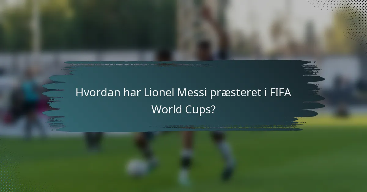 Hvordan har Lionel Messi præsteret i FIFA World Cups?