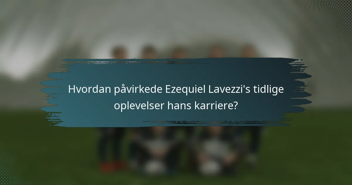 Hvordan påvirkede Ezequiel Lavezzi's tidlige oplevelser hans karriere?