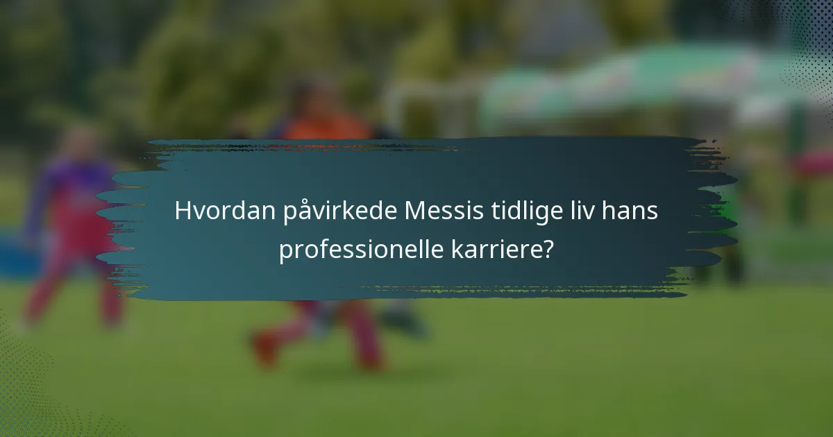 Hvordan påvirkede Messis tidlige liv hans professionelle karriere?