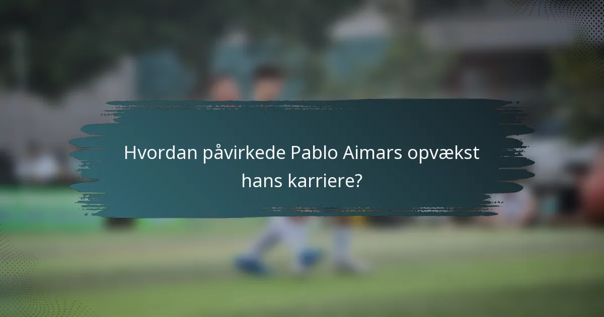 Hvordan påvirkede Pablo Aimars opvækst hans karriere?