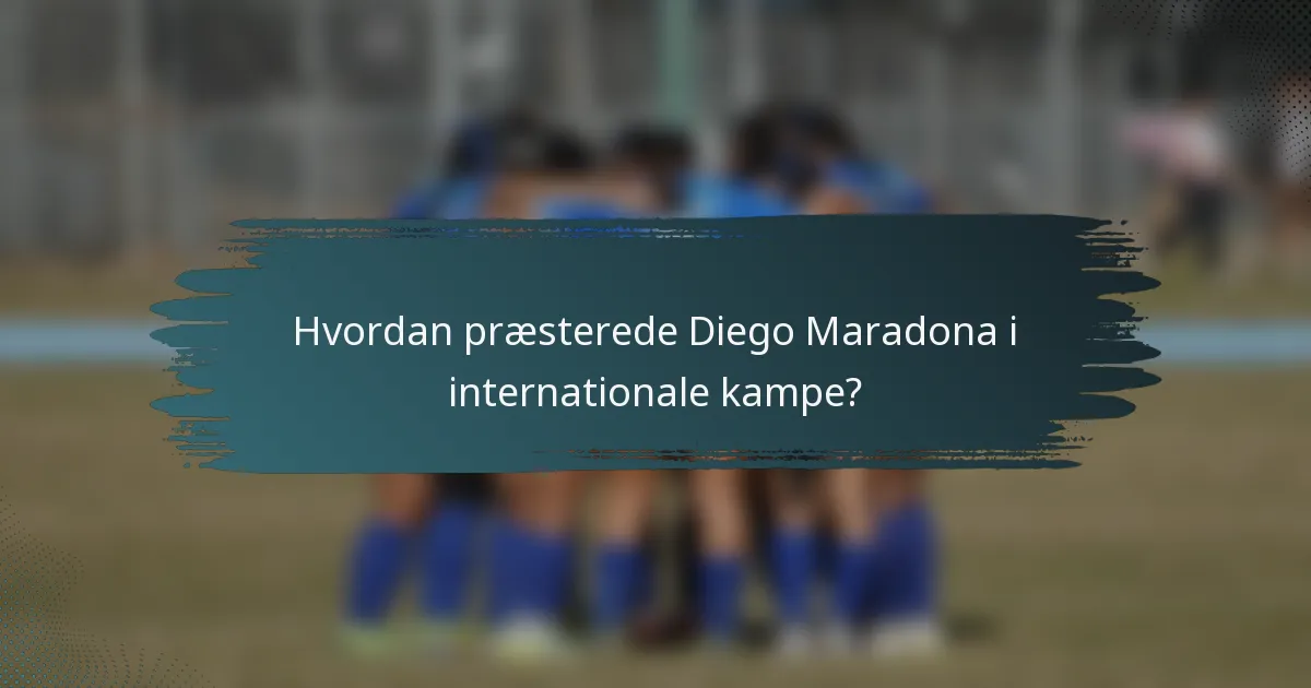 Hvordan præsterede Diego Maradona i internationale kampe?