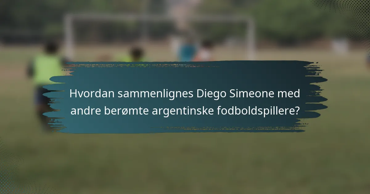 Hvordan sammenlignes Diego Simeone med andre berømte argentinske fodboldspillere?