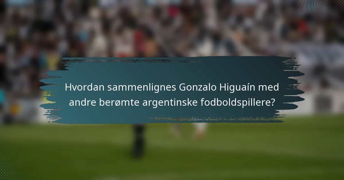 Hvordan sammenlignes Gonzalo Higuaín med andre berømte argentinske fodboldspillere?