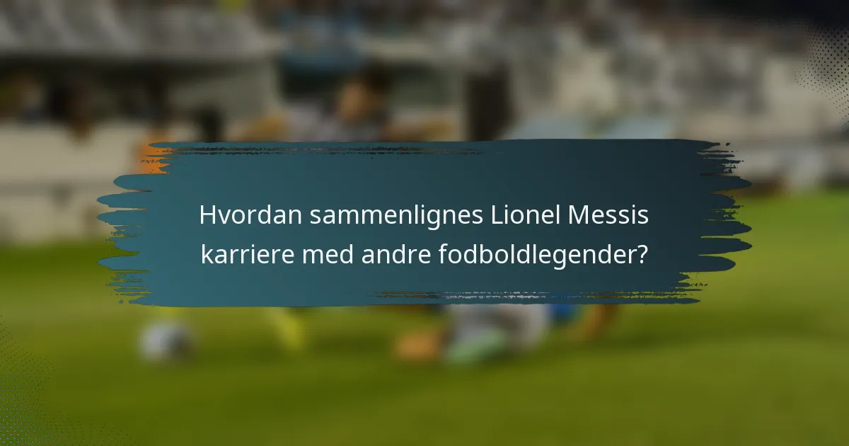 Hvordan sammenlignes Lionel Messis karriere med andre fodboldlegender?