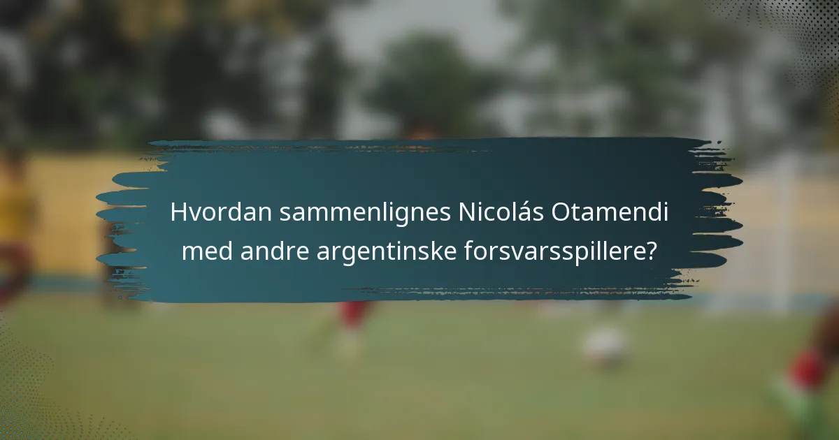 Hvordan sammenlignes Nicolás Otamendi med andre argentinske forsvarsspillere?