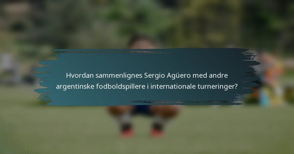 Hvordan sammenlignes Sergio Agüero med andre argentinske fodboldspillere i internationale turneringer?