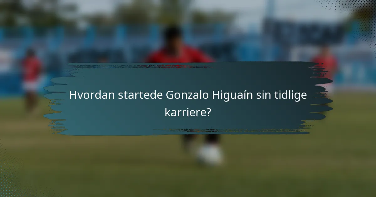 Hvordan startede Gonzalo Higuaín sin tidlige karriere?