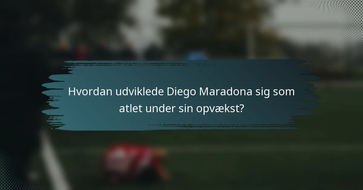 Hvordan udviklede Diego Maradona sig som atlet under sin opvækst?