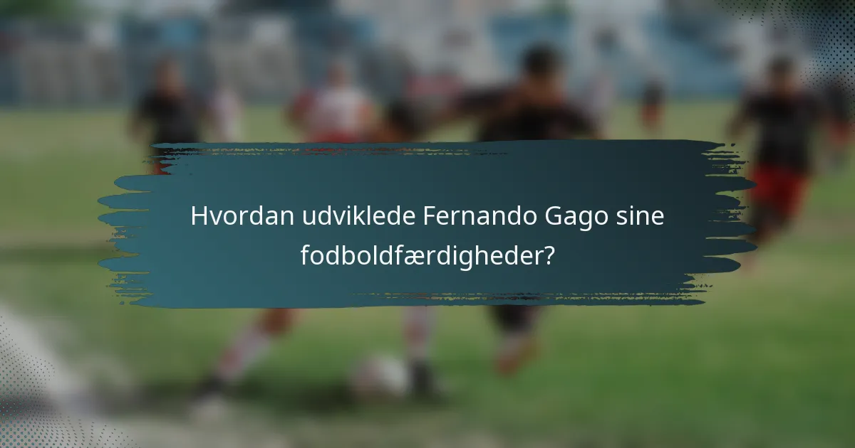 Hvordan udviklede Fernando Gago sine fodboldfærdigheder?