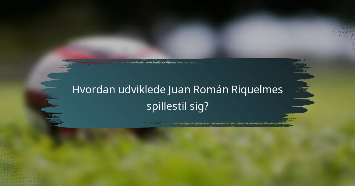 Hvordan udviklede Juan Román Riquelmes spillestil sig?