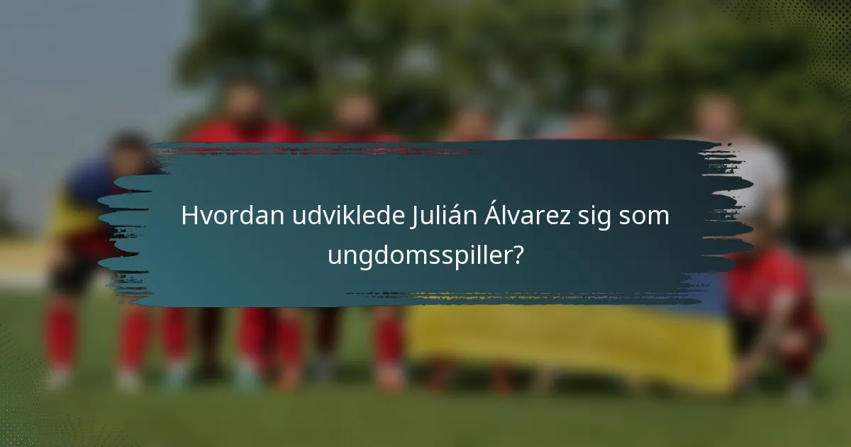Hvordan udviklede Julián Álvarez sig som ungdomsspiller?