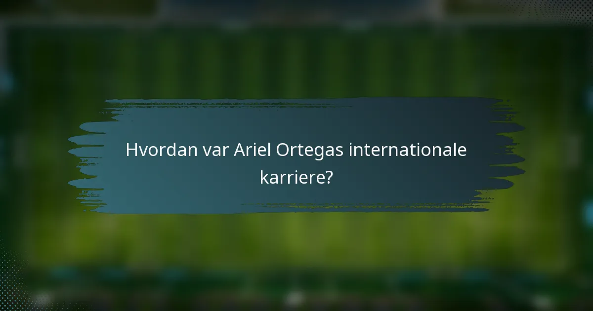 Hvordan var Ariel Ortegas internationale karriere?