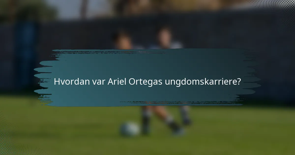 Hvordan var Ariel Ortegas ungdomskarriere?